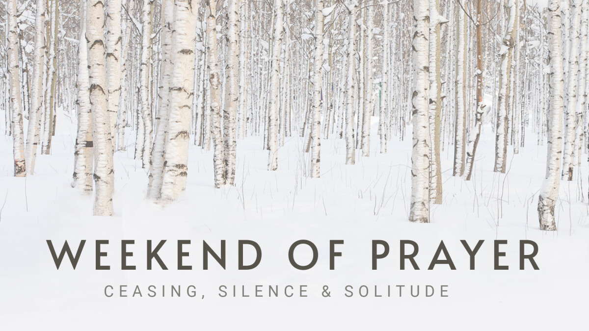 Weekend of Prayer—Ceasing, Silence & Solitude